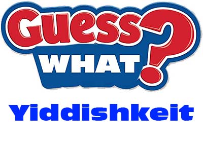 Guess What Yiddishkeit!